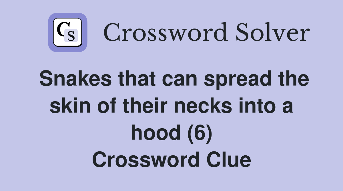 Snakes that can spread the skin of their necks into a hood (6